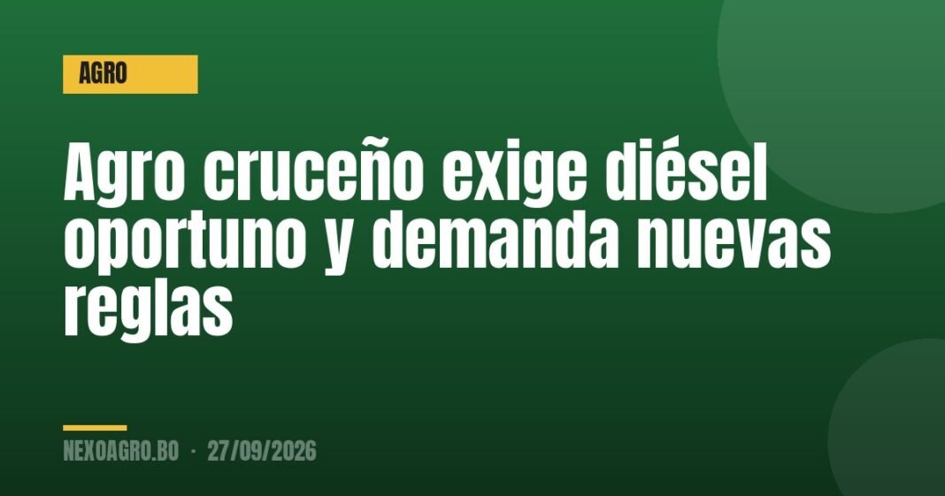 Agro cruceño exige diésel oportuno y demanda nuevas reglas